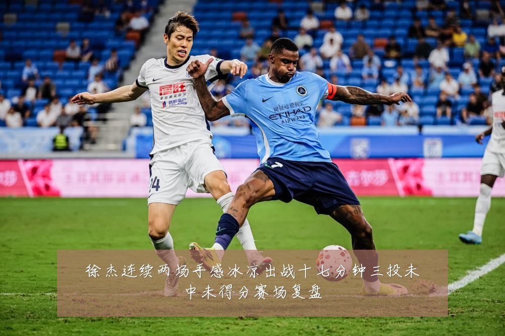 徐杰连续两场手感冰凉出战十七分钟三投未中未得分赛场复盘
